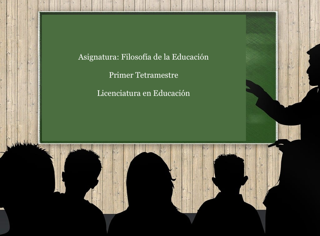 Asignatura: Filosofía de la Educación - 1er Tetramestre. Licenciatura en Educación. LEFE004