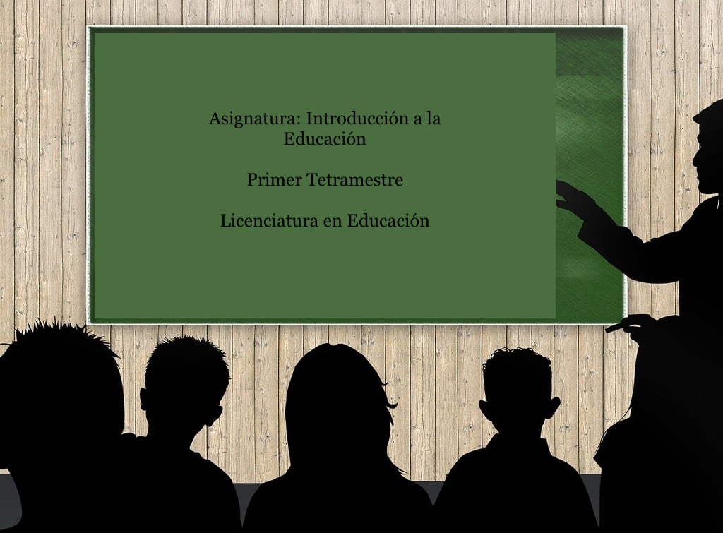 Asignatura: Introducción a la Educación - 1er Tetramestre. Licenciatura en Educación. LEIE001