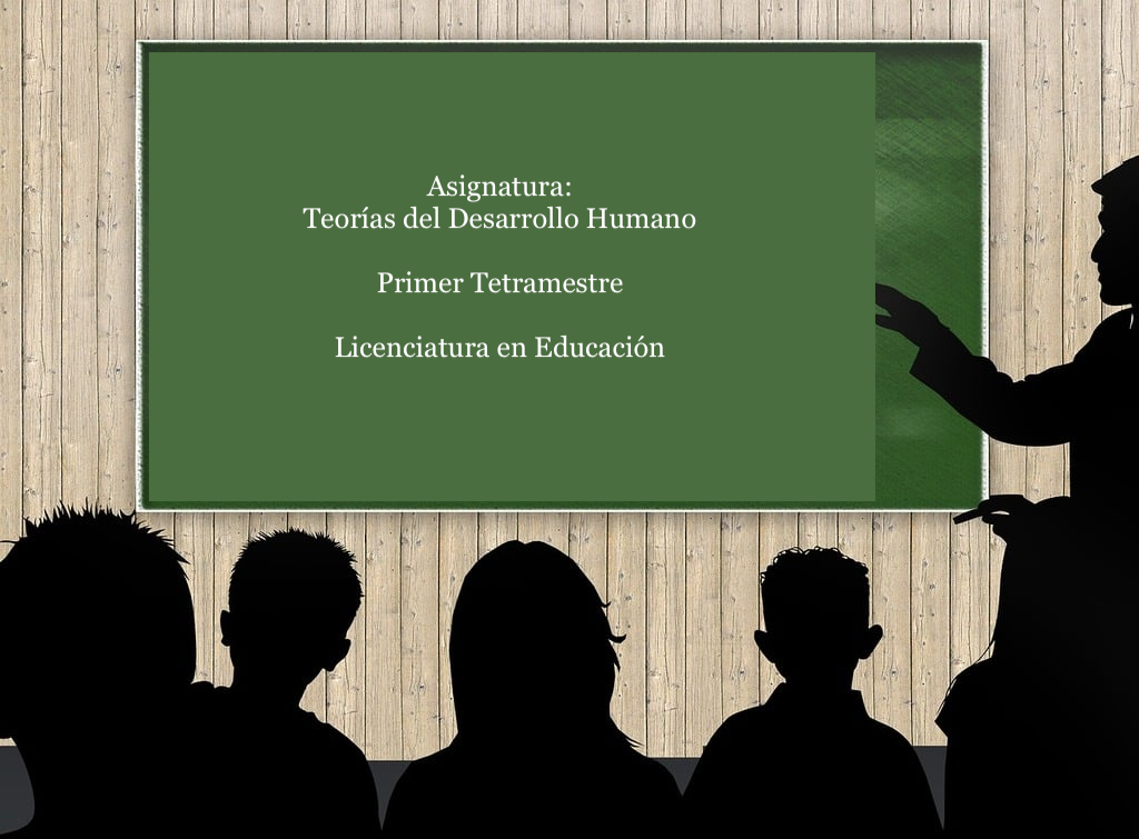 Asignatura: Teorías del Desarrollo Humano - 1er Tetramestre. Licenciatura en Educación. LETDH003